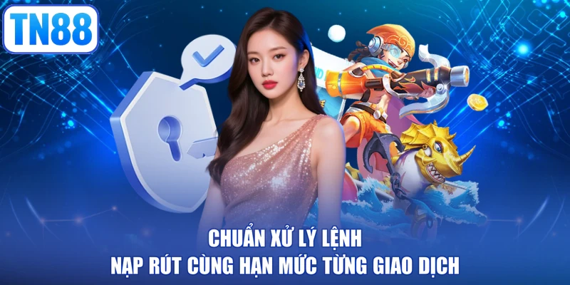 Chuẩn xử lý lệnh nạp rút cùng hạn mức từng giao dịch