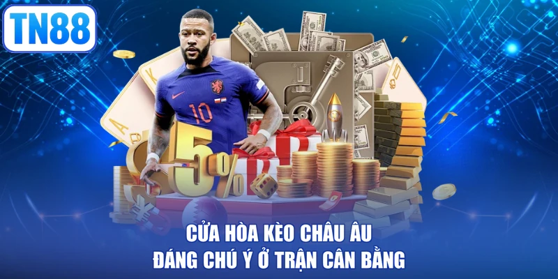 Cửa hòa kèo châu Âu đáng chú ý ở trận cân bằng