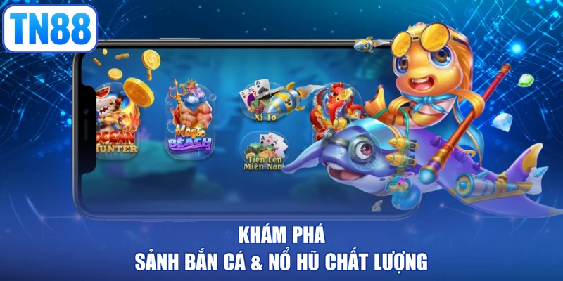 Khám phá sảnh bắn cá & nổ hũ chất lượng
