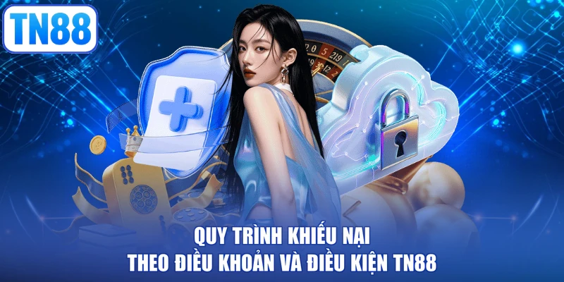 Quy trình khiếu nại theo điều khoản và điều kiện TN88