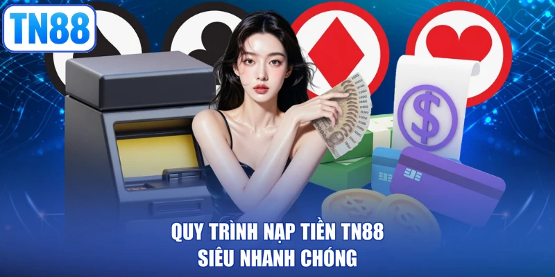 Quy trình nạp tiền TN88 siêu nhanh chóng