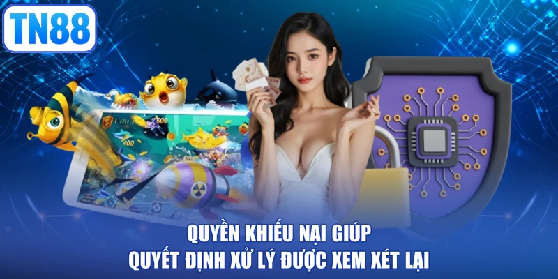 Quyền khiếu nại giúp quyết định xử lý được xem xét lại