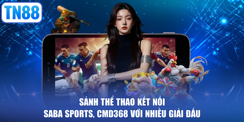 Sảnh thể thao kết nối SABA Sports, CMD368 với nhiều giải đấu