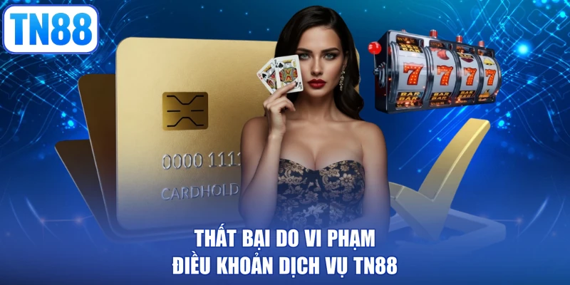 Thất bại do vi phạm điều khoản dịch vụ TN88