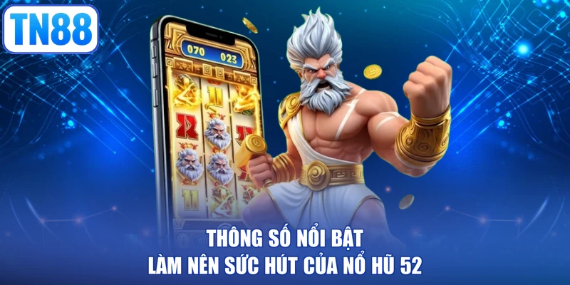 Thông số nổi bật làm nên sức hút của nổ hũ 52
