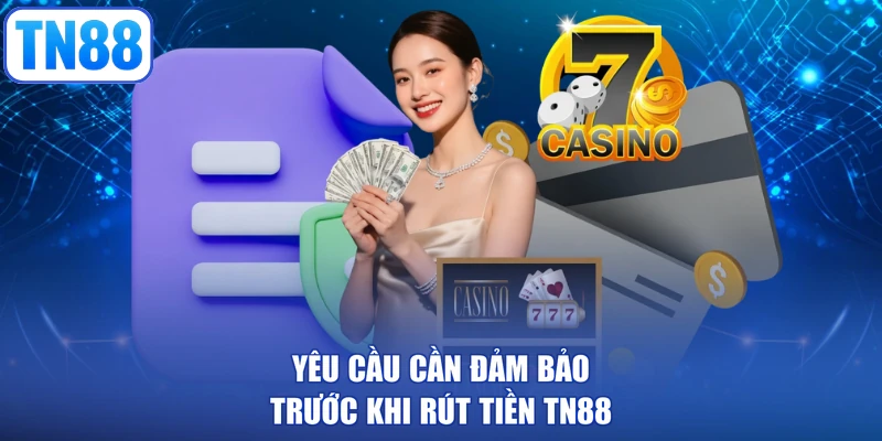 Yêu cầu cần đảm bảo trước khi rút tiền TN88